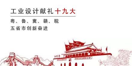 工業(yè)設(shè)計(jì)獻(xiàn)禮十九大，粵、魯、冀、贛、皖五省市創(chuàng)新奮進(jìn)